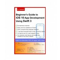 Beginner's Guide to iOS 10 App Development Using Swift 3 Book