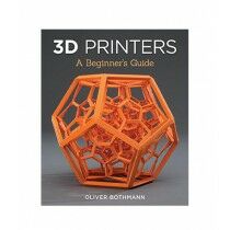 3D Printers A Beginner's Guide Book