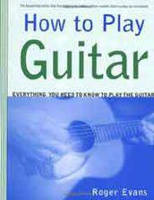 How to Play Guitar Everything You Need to Know to Play the Guitar