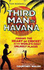 Third Man in Havana: Finding the Heart of Cricket in the World's Most Unlikely Places