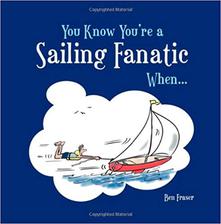 you know you're a sailing fanatic when...