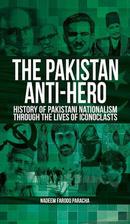 the pakistan anti-hero: history of pakistani nationalism through the lives of iconoclasts
